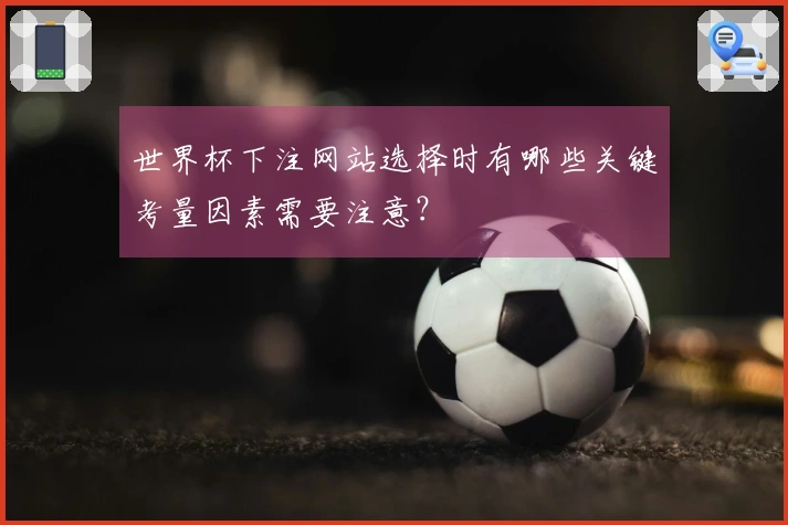 世界杯下注网站选择时有哪些关键考量因素需要注意？